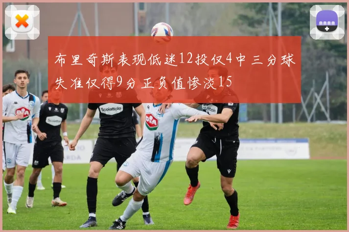 布里奇斯表现低迷12投仅4中三分球失准仅得9分正负值惨淡15
